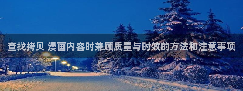七七漫画漫画导航:查找拷贝 漫画内容时兼顾质量与时效的方法和注意事项